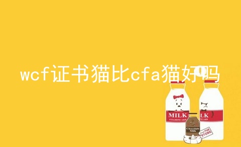 wcf证书猫比cfa猫好吗