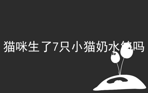 猫咪生了7只小猫奶水够吗