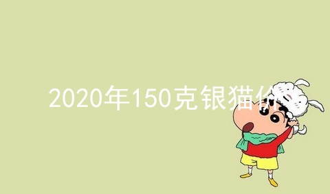 2020年150克银猫价