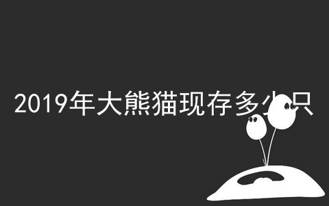 2019年大熊猫现存多少只