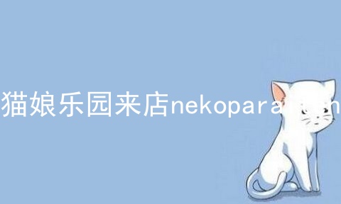 猫娘乐园来店nekoparaiten