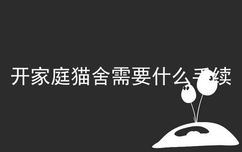 开家庭猫舍需要什么手续