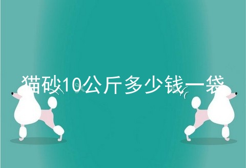 猫砂10公斤多少钱一袋