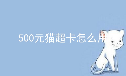 500元猫超卡怎么用