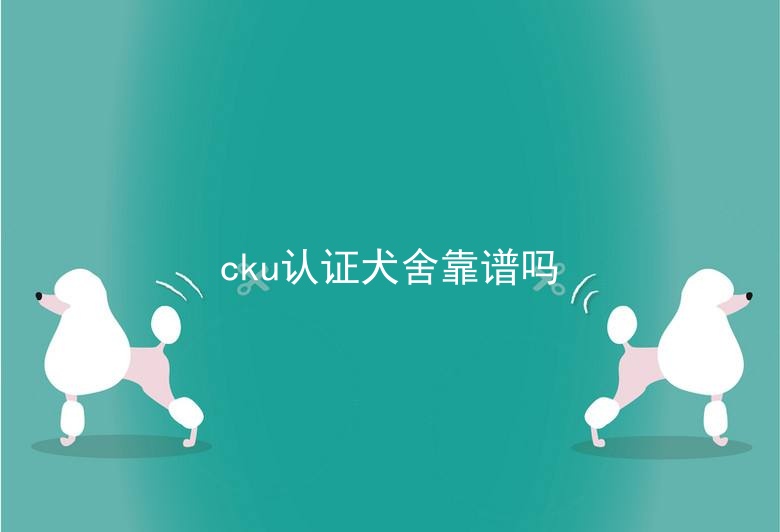 cku认证犬舍靠谱吗