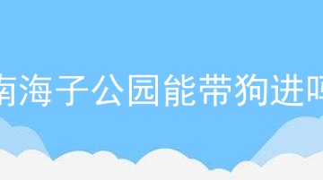 南海子公园能带狗进吗