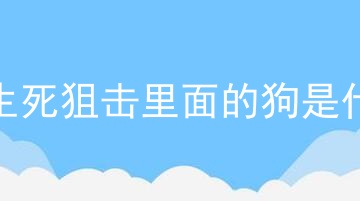 电影生死狙击里面的狗是什么狗