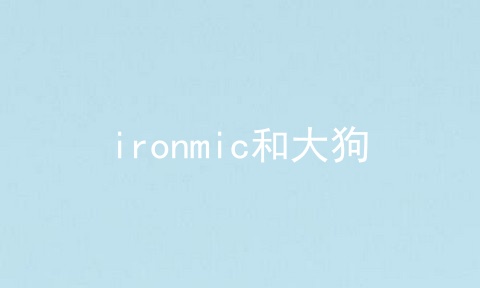 ironmic和大狗