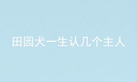 田园犬一生认几个主人