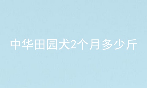 中华田园犬2个月多少斤