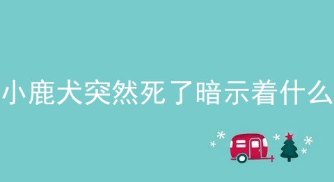 小鹿犬突然死了暗示着什么