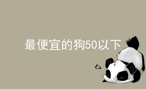 最便宜的狗50以下