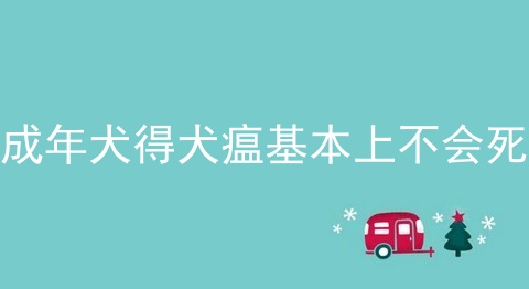 成年犬得犬瘟基本上不会死