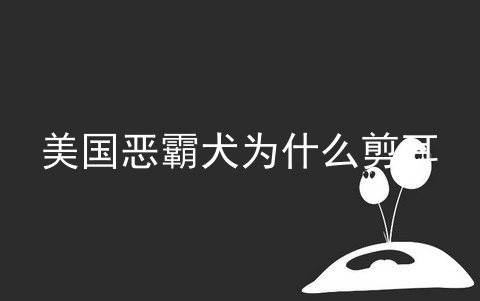 美国恶霸犬为什么剪耳