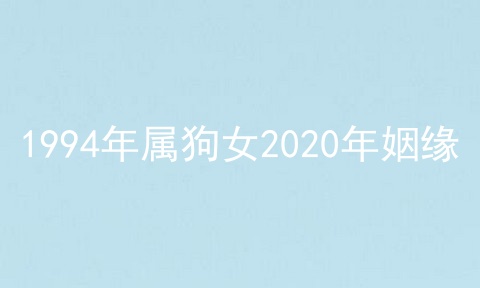 1994年属狗女2020年姻缘