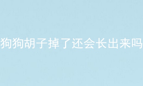 狗狗胡子掉了还会长出来吗