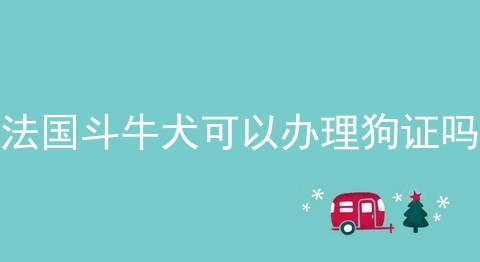 法国斗牛犬可以办理狗证吗