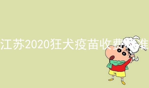 江苏2020狂犬疫苗收费标准