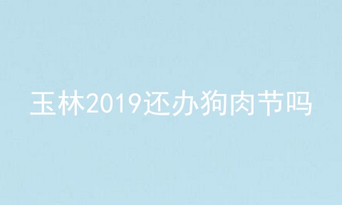 玉林2019还办狗肉节吗